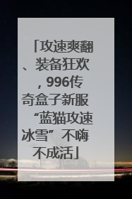 攻速爽翻、装备狂欢，996传奇盒子新服“蓝猫攻速冰雪”不嗨不成活