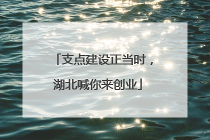 支点建设正当时，湖北喊你来创业