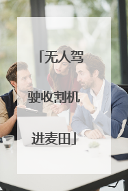无人驾驶收割机进麦田