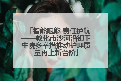 智能赋能 责任护航——敦化市沙河沿镇卫生院多举措推动护理质量再上新台阶