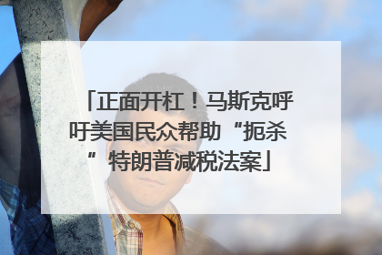 正面开杠！马斯克呼吁美国民众帮助“扼杀”特朗普减税法案