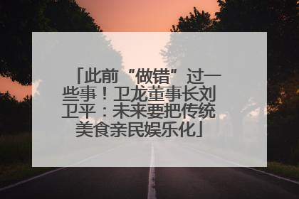 此前“做错”过一些事！卫龙董事长刘卫平：未来要把传统美食亲民娱乐化