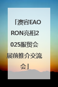 澳容EAORON亮相2025服贸会展前推介交流会