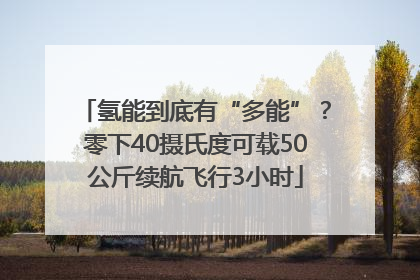 氢能到底有“多能”？零下40摄氏度可载50公斤续航飞行3小时