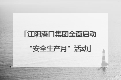 江阴港口集团全面启动“安全生产月”活动