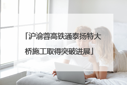 沪渝蓉高铁通泰扬特大桥施工取得突破进展