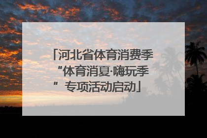 河北省体育消费季“体育消夏·嗨玩季”专项活动启动