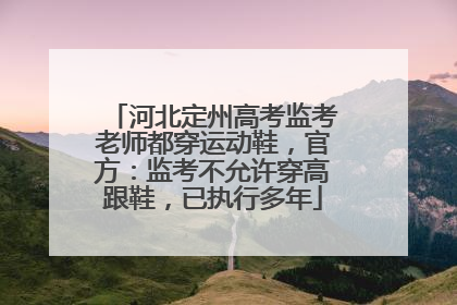 河北定州高考监考老师都穿运动鞋，官方：监考不允许穿高跟鞋，已执行多年