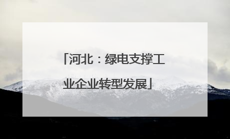 河北：绿电支撑工业企业转型发展