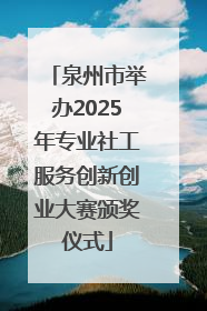 泉州市举办2025年专业社工服务创新创业大赛颁奖仪式