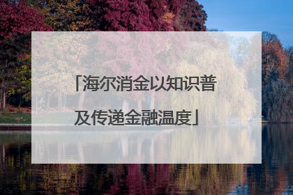 海尔消金以知识普及传递金融温度
