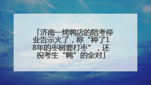 济南一烤鸭店的陪考停业告示火了，称“种了18年的枣树要打枣”，还祝考生“鸭”的全对
