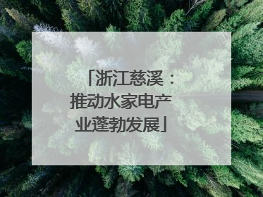 浙江慈溪：推动水家电产业蓬勃发展