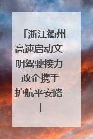 浙江衢州高速启动文明驾驶接力 政企携手护航平安路