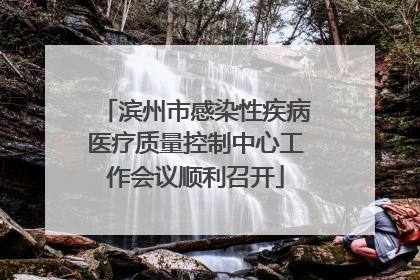 滨州市感染性疾病医疗质量控制中心工作会议顺利召开