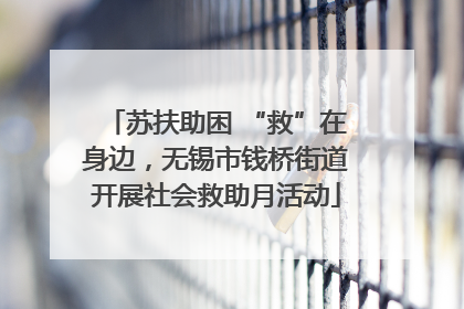 苏扶助困 “救”在身边，无锡市钱桥街道开展社会救助月活动