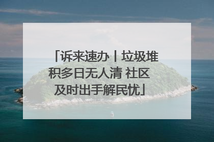 诉来速办丨垃圾堆积多日无人清 社区及时出手解民忧