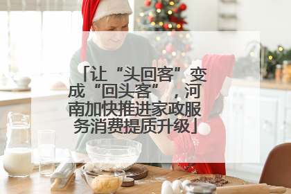 让“头回客”变成“回头客”，河南加快推进家政服务消费提质升级