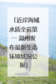 近岸海域水质全省第一 温州发布最新生态环境状况公报