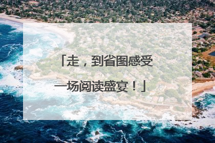 走，到省图感受一场阅读盛宴！