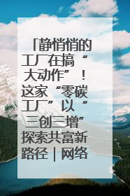 静悄悄的工厂在搞“大动作”！这家“零碳工厂”以“三创三增”探索共富新路径｜网络名人四川行