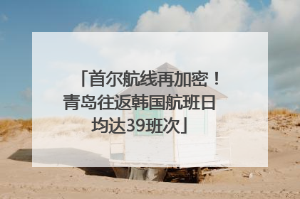 首尔航线再加密！青岛往返韩国航班日均达39班次