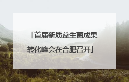 首届新质益生菌成果转化峰会在合肥召开