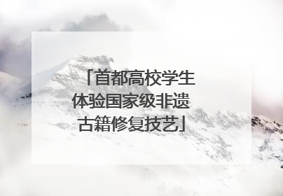 首都高校学生体验国家级非遗古籍修复技艺