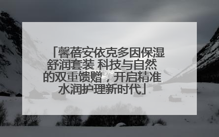 馨蓓安依克多因保湿舒润套装 科技与自然的双重馈赠，开启精准水润护理新时代