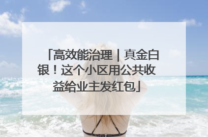 高效能治理｜真金白银！这个小区用公共收益给业主发红包