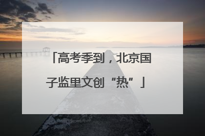 高考季到，北京国子监里文创“热”