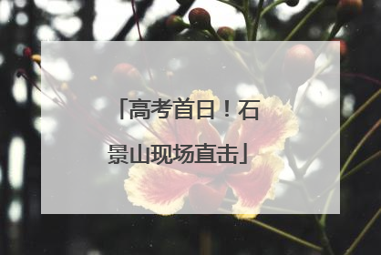 高考首日！石景山现场直击