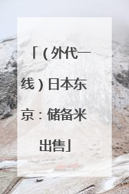 （外代一线）日本东京：储备米出售
