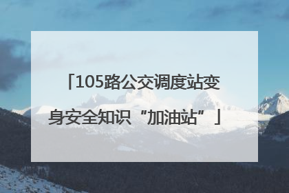 105路公交调度站变身安全知识“加油站”