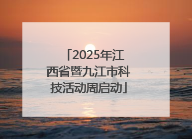 2025年江西省暨九江市科技活动周启动