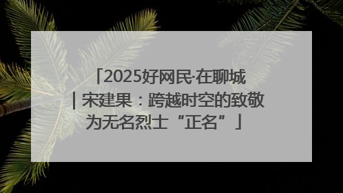 2025好网民·在聊城｜宋建果：跨越时空的致敬 为无名烈士“正名”